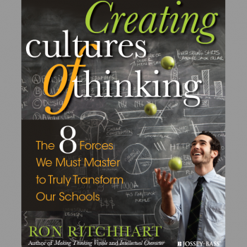 Creating Cultures of Thinking: The 8 Forces We Must Master to Truly Transform Our Schools by Ron Ritchhart