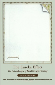 The Eureka Effect: The Art and Logic of Breakthrough Thinking by David Perkins