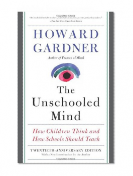 Book cover of The Unschooled Mind: How Children Think and How Schools Should Teach by Howard Gardner. 